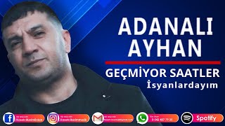 ADANALI AYHAN  Geçmiyor saatler İsyanlardayım [upl. by Thisbee]