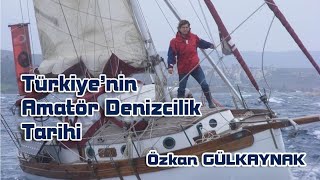 TÜRKIYENIN AMATÖR DENIZCILIK TARIHI  ÖZKAN GÜLKAYNAK [upl. by Icram3]