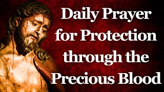 Daily Prayer for Protection through the Precious Blood Of Jesus [upl. by Aonehc]