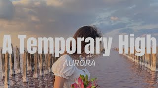 AURORA  A TEMPORARY HIGH Lyrics [upl. by Ettezzil718]