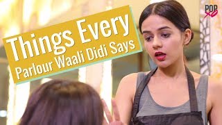 Things Every Parlour Waali Didi Says  POPxo [upl. by Fia]