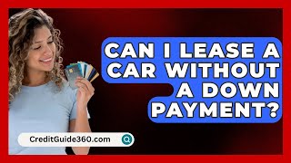 Can I Lease A Car Without A Down Payment  CreditGuide360com [upl. by Nwaf]