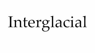 How to Pronounce Interglacial [upl. by Zoie757]