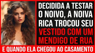 Determinada A Testar O Noivo A Noiva Rica Trocou Seu Vestido Com Um Mendigo De Rua E No Casamento [upl. by Johny]