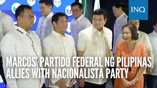 Marcos’ Partido Federal ng Pilipinas allies with Nacionalista Party [upl. by Shelia972]