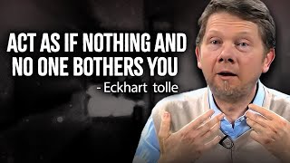 Act As If Nothing And No One Bothers You  Eckhart Tolle Motivation [upl. by Seltzer]