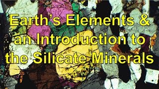 Earths Elements and an Introduction to the Silicate minerals [upl. by Nomelif]