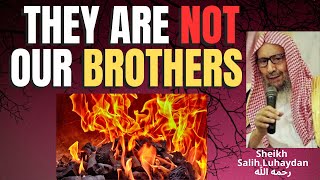 THEY ARE NOT OUR BROTHERS  Sheikh Salih al Luhaydan رحمه الله [upl. by Chryste]