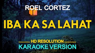 IBA KA SA LAHAT  Roel Cortez KARAOKE Version [upl. by Lorie]