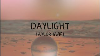 Daylight  Taylor Swift lyrics [upl. by Dottie412]