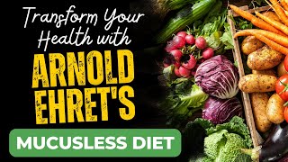 Transform Your Health with Arnold Ehrets Mucusless Diet [upl. by Inamik151]