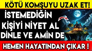 KÖTÜ KOMŞUYU UZAK ET  İSTEMEDİĞİN KİŞİYİ NİYET AL DİNLE VE AMİN DEHEMEN HAYATINDAN ÇIKAR [upl. by Sochor]