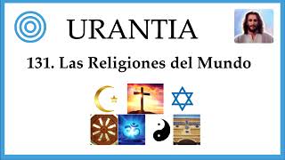 131 URANTIA  Las Religiones del Mundo [upl. by Barcus]