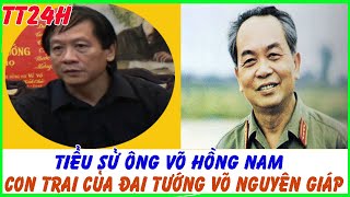 🔥Tiểu Sử Của Ông Võ Hồng Nam  Con Trai Của Đại Tướng Võ Nguyên Giáp Những Điều Ít Ai Biết [upl. by Aubrette]