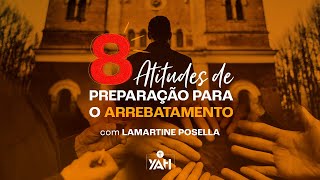 8 ATITUDES DE PREPARAÇÃO PARA O ARREBATAMENTO  Lamartine Posella [upl. by Lirba]