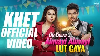 Khet Full Video  Oh Yaara Ainvayi Ainvayi Lut Gaya  Jassi Gill  Gauhar Khan  Neha Kakkar [upl. by Ataeb]