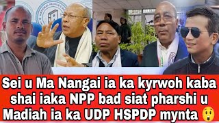 Sei u Ma Nangai ia ka kyrwoh kaba shai iaka NPP bad siat pharshi u Madiah ia ka UDP HSPDP mynta 😲 [upl. by Onaicul]