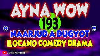 AYNA WOW 193  NAARJUD A DUGYOT  ILOCANO COMEDY DRAMA  Jovie Almoite [upl. by Sundstrom342]