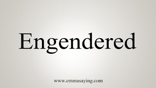 How To Say Engendered [upl. by Nniw266]