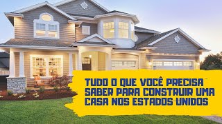 Tudo o que você precisa saber para CONSTRUIR UMA CASA nos Estados Unidos PASSO A PASSO [upl. by Bozuwa512]