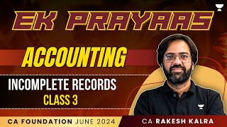 Incomplete Records  Class 3  Accounting  Ek Prayass  CA Foundation June 24  CA Rakesh Kalra [upl. by Analah]