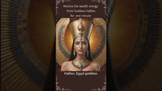 Experience 1 Minute of Wealth Energy from Egyptian goddess Hathor [upl. by Trebbor]