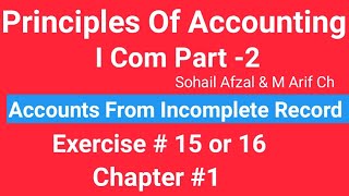 I com 2Chap1 Exe1516 Principles of Accounting Sohail Afzal Accounts from incomplete Record [upl. by Adlar]