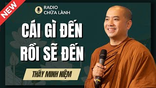 Sư Minh Niệm  Hãy Thuận Theo Tự Nhiên CÁI GÌ ĐẾN RỒI SẼ ĐẾN  Radio Chữa Lành [upl. by Haldan344]