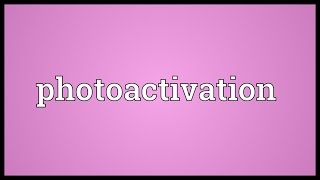 Photoactivation Meaning [upl. by Sair979]