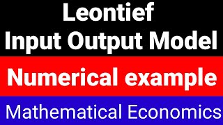 LEONTIEF INPUT OUTPUT MODEL  MATHEMATICAL ECONOMICS [upl. by Martha]