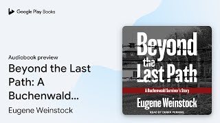 Beyond the Last Path A Buchenwald Survivors… by Eugene Weinstock · Audiobook preview [upl. by Athene]