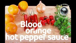 How to make blood orange hot pepper sauce [upl. by Pitzer435]