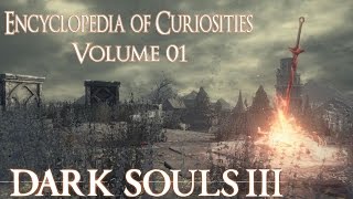 Dark Souls 3 Lore Encyclopedia of Curiosities  Volume 01 [upl. by Uuge]