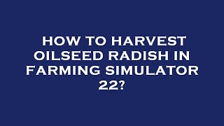 How to harvest oilseed radish in farming simulator 22 [upl. by Ennahoj776]