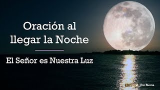 Oracion al llegar la Noche  El señor es nuestra Luz [upl. by Castor]