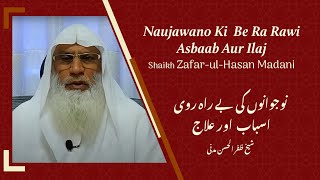 Naujawano Ki Be Ra Rawi Asbaab Aur Ilaj  Shaikh Zafar Ul Hasan Madani [upl. by Anella]