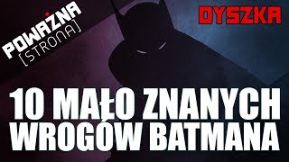 10 MAŁO ZNANYCH WROGÓW BATMANA  Poważna Dyszka 39 [upl. by Eirol841]