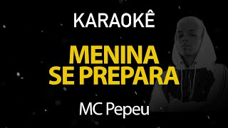 Menina Se Prepara  MC Pepeu Karaokê Version [upl. by Garvin]