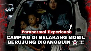 CAMPING DI BELAKANG MOBIL BERUJUNG DIGANGGUIN 👻  PARANORMAL EXPERIENCE [upl. by Eolcin]