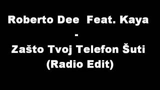 Roberto Dee FeatKaya  Zašto Tvoj Telefon Šuti Radio Edit [upl. by Spiros]