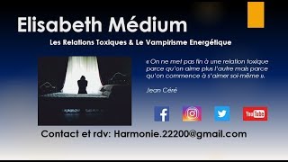 Elisabeth Médium  Les Relations Toxiques amp Le Vampirisme Energétique [upl. by Lednahs680]