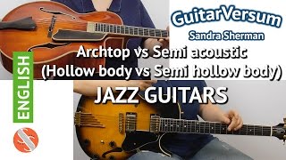 JAZZ GUITARS  Archtop vs Semi Acoustic  hollow body vs semi hollow body [upl. by Bonina284]