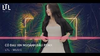 CÓ ĐAU XIN NGOẢNH ĐẦU REMIX  CHÍ CƯNG ft  LTL  MUSIC   NHẠC TRẺ REMIX 2024 [upl. by Budd]