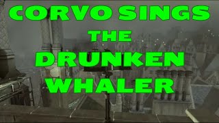 Dishonored 2 Corvo SINGS The Drunken Whaler Song [upl. by Lennon784]