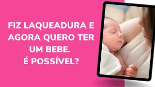 FIZ LAQUEADURA E AGORA QUERO TER UM BEBE É POSSÍVEL [upl. by Wyndham443]