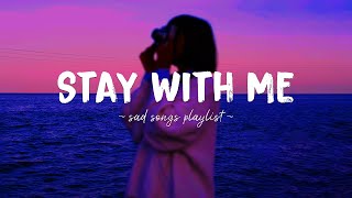 Stay With Me ♫ Sad songs playlist for broken hearts  Depressing Songs 2024 That Will Make You Cry [upl. by Kevan]