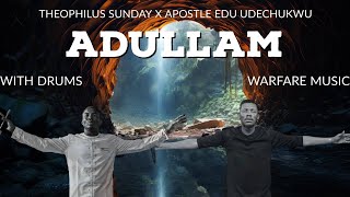 ADULLAM  THEOPHILUS SUNDAY FT APOSTLE EDU UDECHUKWU  WITH DRUMS  WARFARE MUSIC [upl. by Suoirrad667]