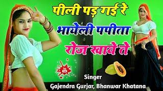 पीली पड़ गई रे भाएली पपीता रोज खाये ते  Papita Roz Khaye Te  Singer Gajendra Bhanwar Khatana [upl. by Proudman]