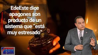 EdeEste dice apagones son producto de un sistema que “está muy estresado” [upl. by Oribel]