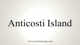 How to Pronounce Anticosti Island [upl. by Gee]